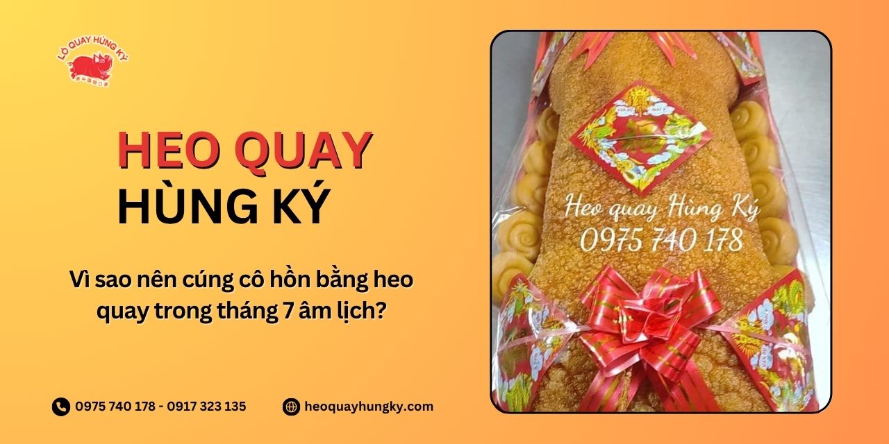 Vì sao nên cúng cô hồn bằng heo quay trong tháng 7 âm lịch?