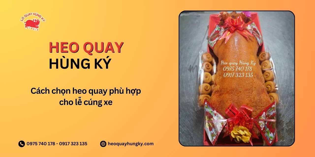 Cách chọn heo quay phù hợp cho lễ cúng xe
