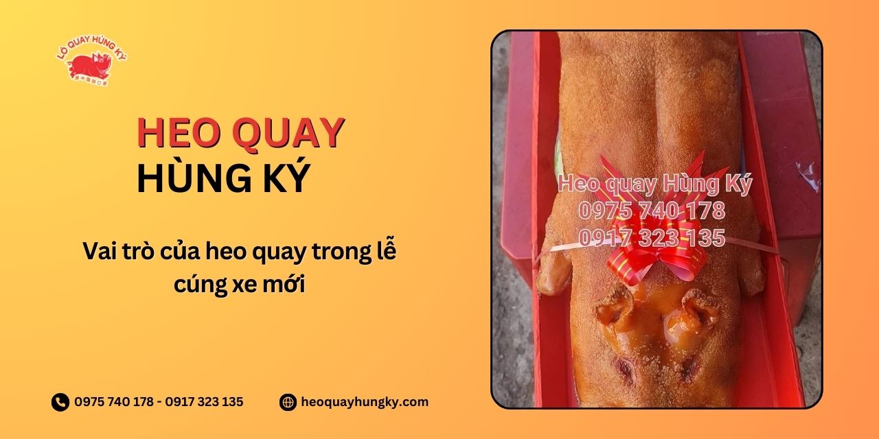 Vai trò của heo quay trong lễ cúng xe mới