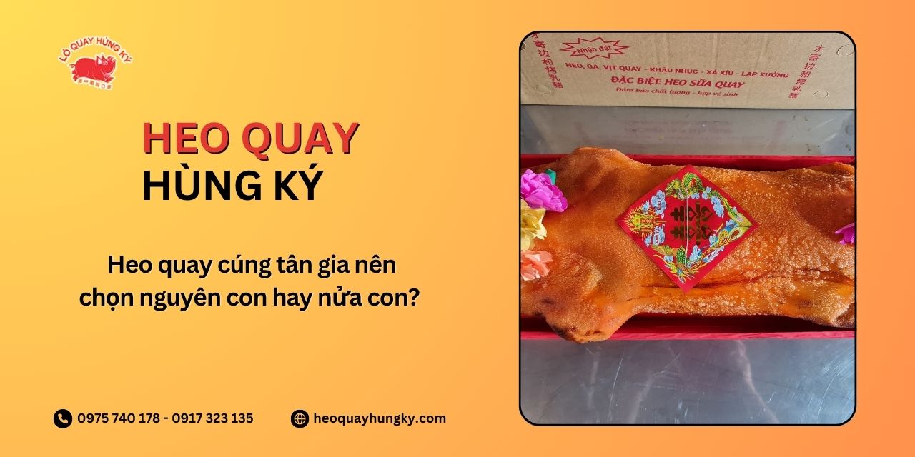  Heo quay cúng tân gia nên chọn nguyên con hay nửa con?
