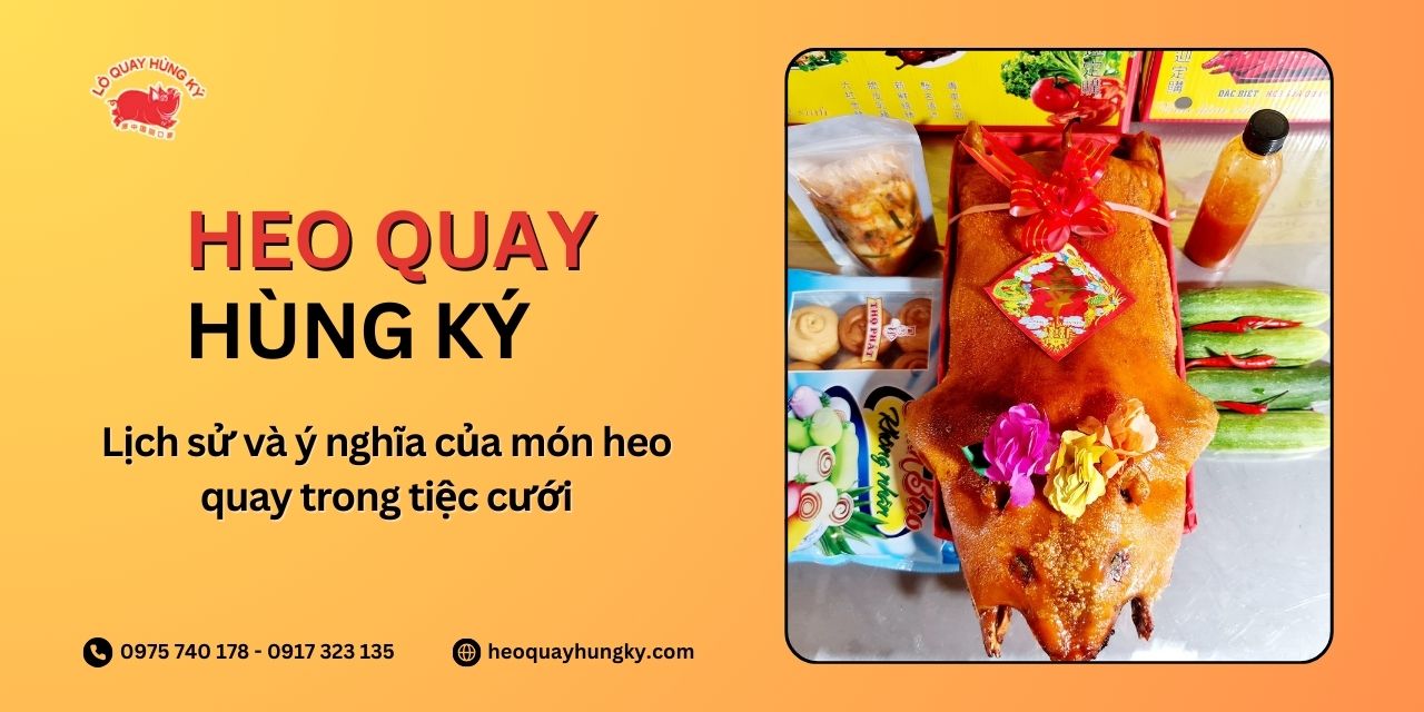 Lịch sử và ý nghĩa của món heo quay trong tiệc cưới
