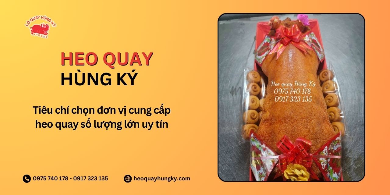 Tiêu chí chọn đơn vị cung cấp heo quay số lượng lớn uy tín