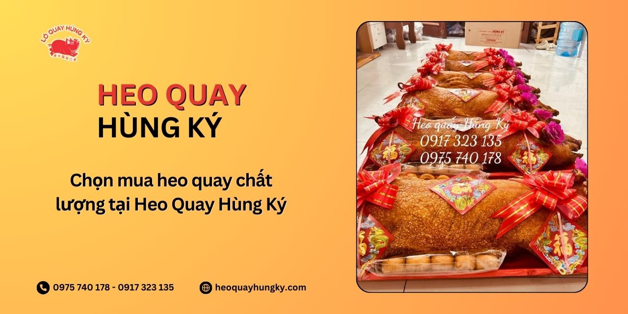 Chọn mua heo quay chất lượng tại Heo Quay Hùng Ký