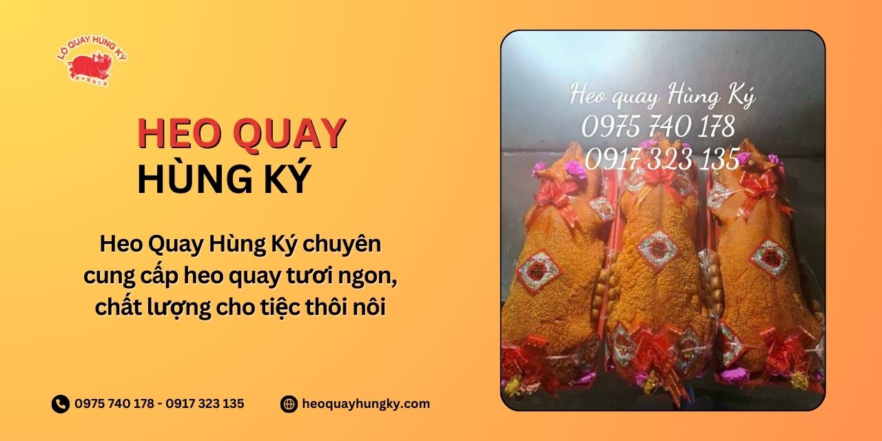 Heo Quay Hùng Ký chuyên cung cấp heo quay tươi ngon, chất lượng cho tiệc thôi nôi