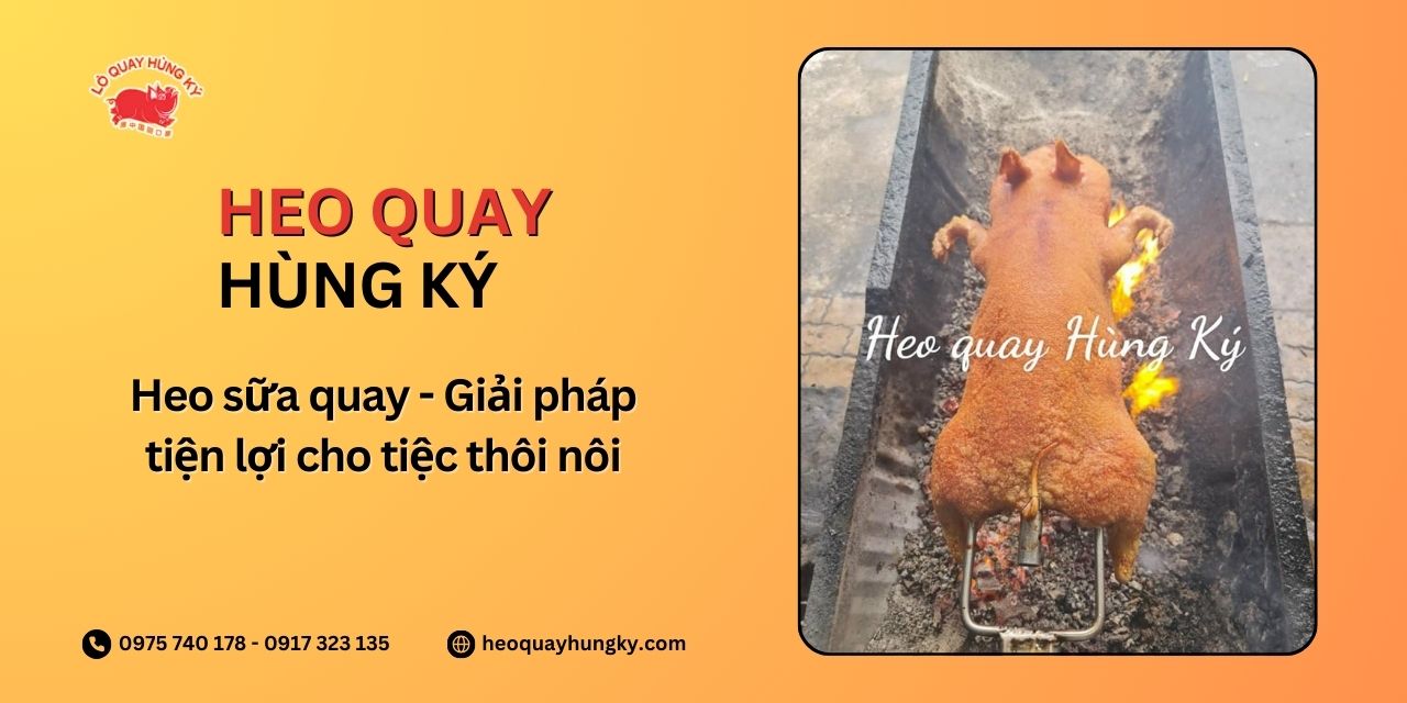  Heo sữa quay - Giải pháp tiện lợi cho tiệc thôi nôi