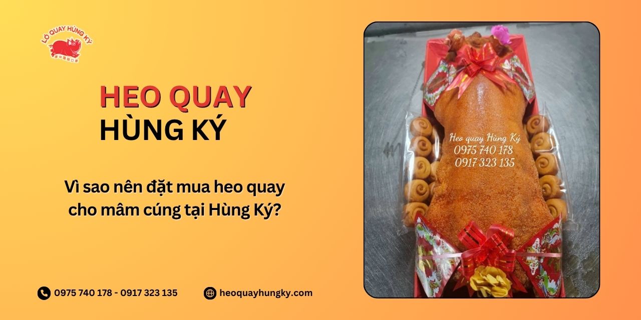 Vì sao nên đặt mua heo quay cho mâm cúng tại Hùng Ký?