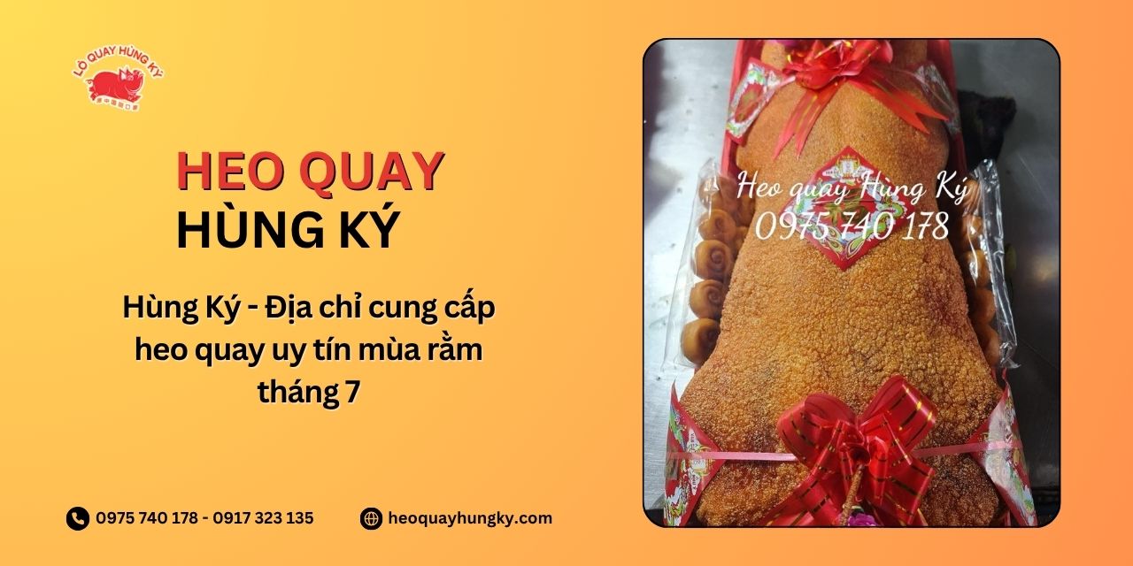 Hùng Ký - Địa chỉ cung cấp heo quay uy tín mùa rằm tháng 7