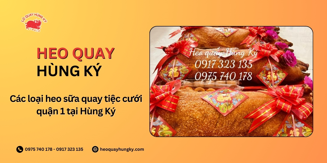 Các loại heo sữa quay tiệc cưới quận 1 tại Hùng Ký