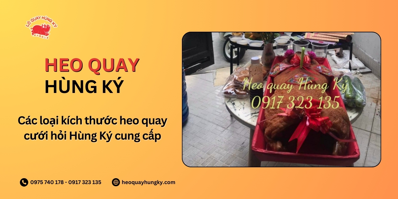 Các loại kích thước heo quay cưới hỏi Hùng Ký cung cấp