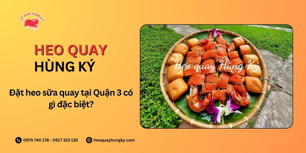 Đặt heo sữa quay tại Quận 3 có gì đặc biệt?