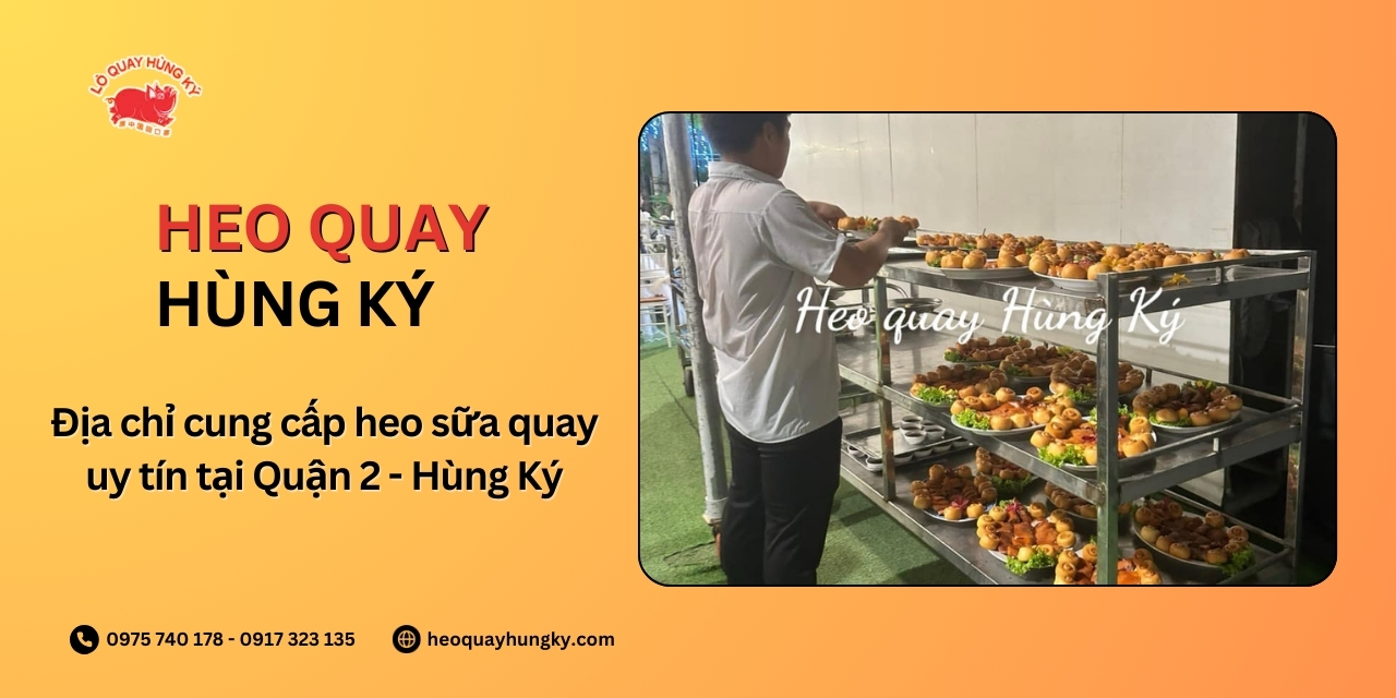 Địa chỉ cung cấp heo sữa quay uy tín tại Quận 2 - Hùng Ký