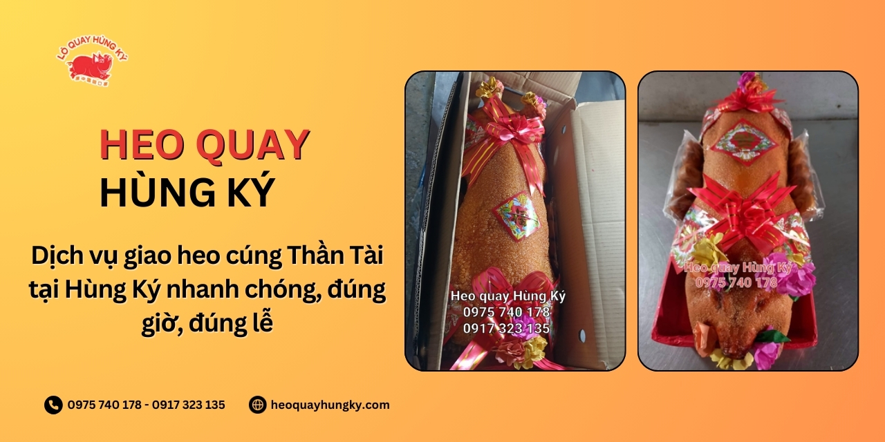 Dịch vụ giao heo cúng Thần Tài tại Hùng Ký nhanh chóng, đúng giờ, đúng lễ