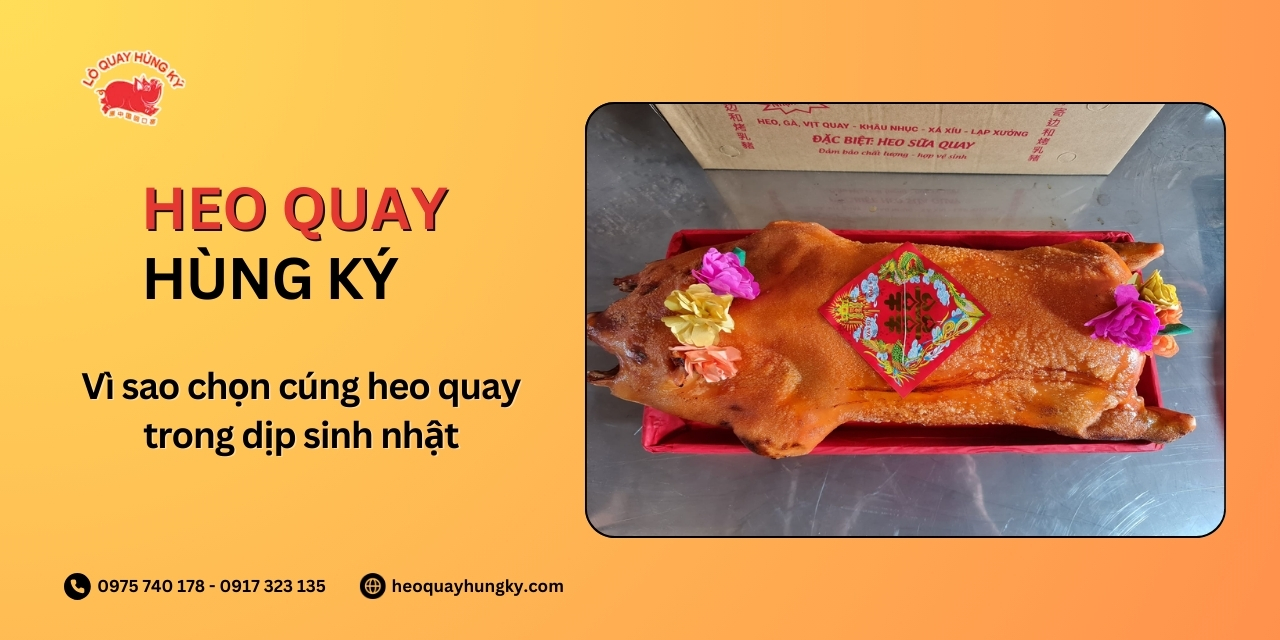 Vì sao chọn cúng heo quay trong dịp sinh nhật