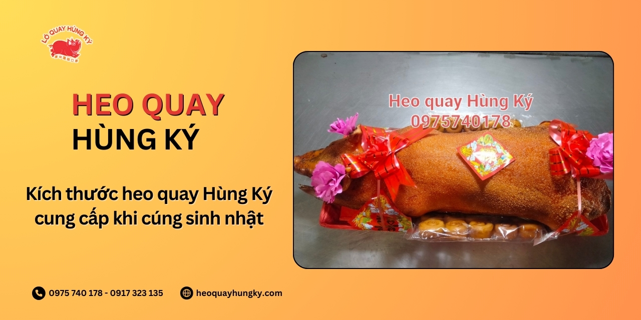 Kích thước heo quay Hùng Ký cung cấp khi cúng sinh nhật