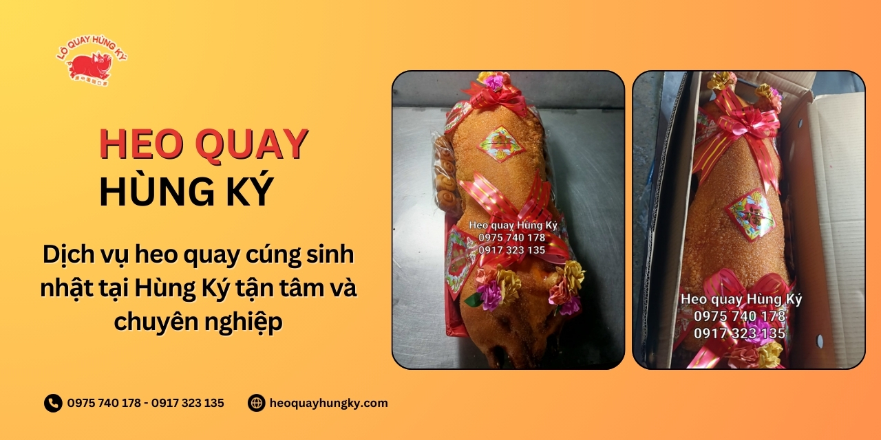 Dịch vụ heo quay cúng sinh nhật tại Hùng Ký tận tâm và chuyên nghiệp