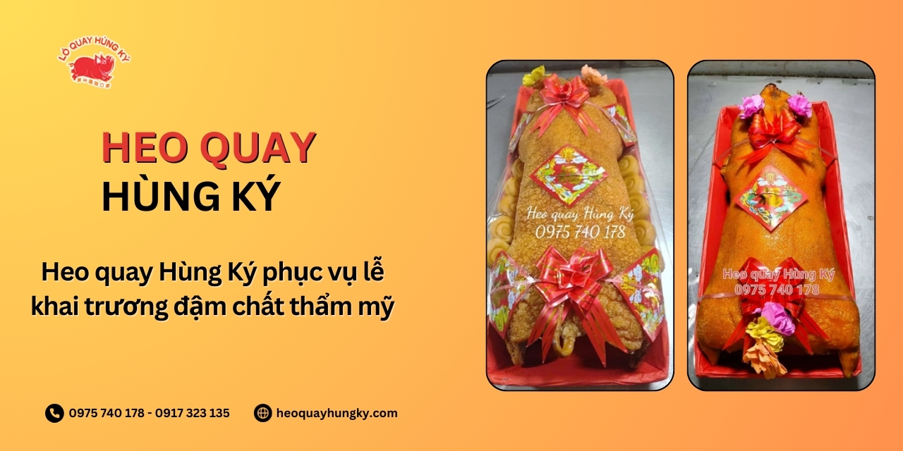 Heo quay Hùng Ký phục vụ lễ khai trương đậm chất thẩm mỹ
