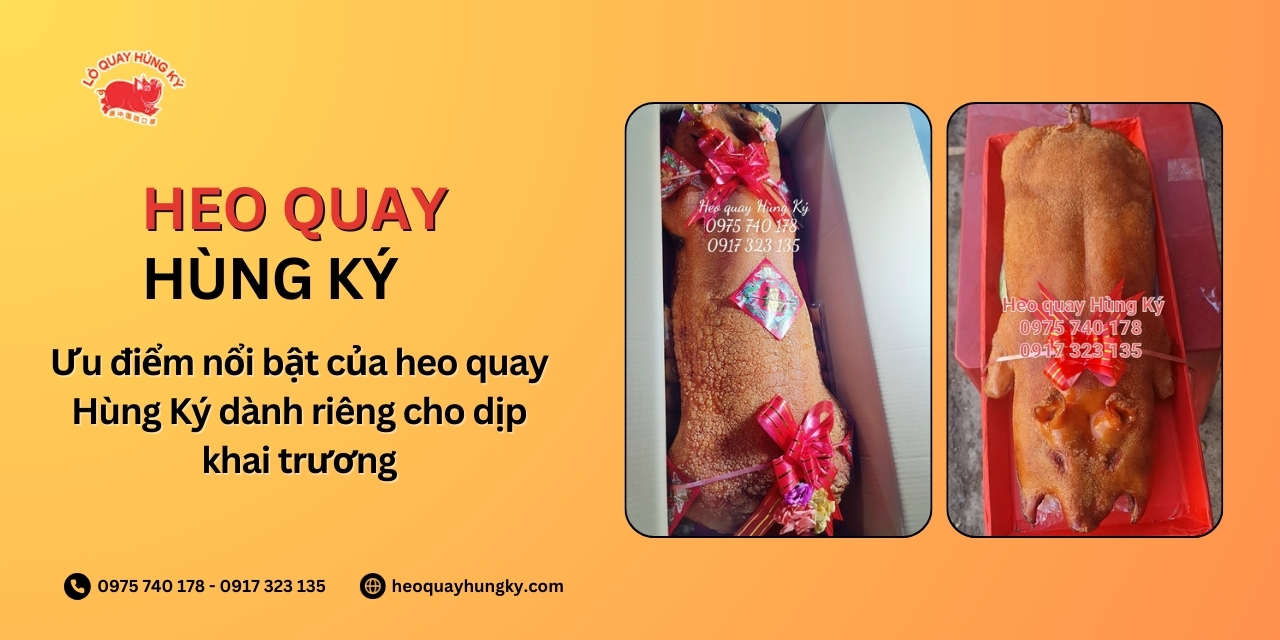Ưu điểm nổi bật của heo quay Hùng Ký dành riêng cho dịp khai trương