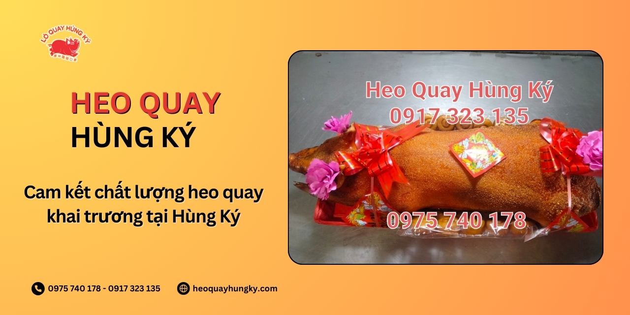 Cam kết chất lượng heo quay khai trương tại Hùng Ký