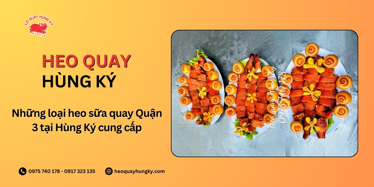 Những loại heo sữa quay Quận 3 tại Hùng Ký cung cấp