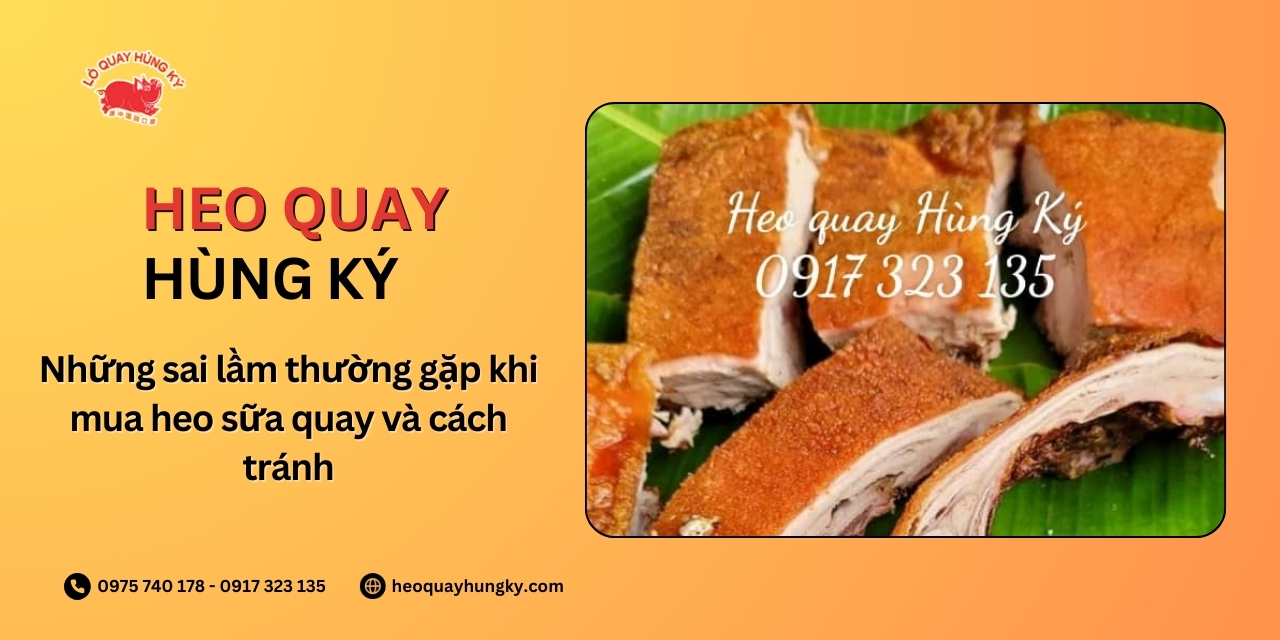 Những sai lầm thường gặp khi mua heo sữa quay và cách tránh